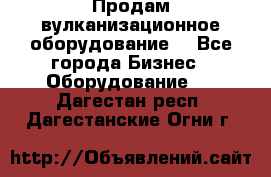 Продам вулканизационное оборудование  - Все города Бизнес » Оборудование   . Дагестан респ.,Дагестанские Огни г.